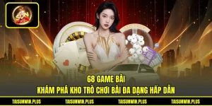 68 Game Bài - Khám Phá Kho Trò Chơi Bài Đa Dạng Hấp Dẫn