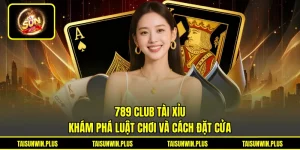 789 Club Tài Xỉu - Khám Phá Luật Chơi Và Cách Đặt Cửa