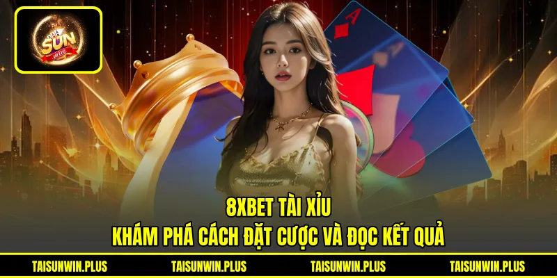 8xbet Tài Xỉu - Khám Phá Cách Đặt Cược Và Đọc Kết Quả