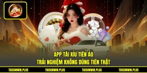 App Tài Xỉu Tiền Ảo - Trải Nghiệm Không Dùng Tiền Thật