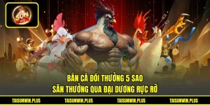 Bắn Cá Đổi Thưởng 5 Sao - Săn Thưởng Qua Đại Dương Rực Rỡ