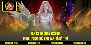 Bắn Cá Dragon Fishing - Chinh Phục Thế Giới Săn Cá Kỳ Thú