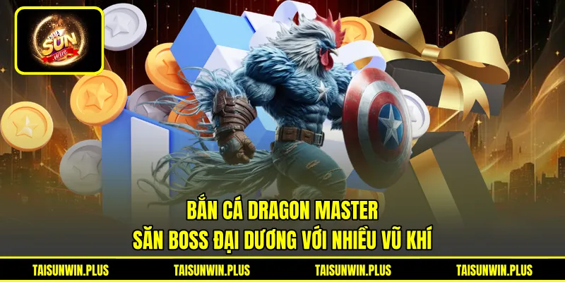 Bắn Cá Dragon Master - Săn Boss Đại Dương Với Nhiều Vũ Khí