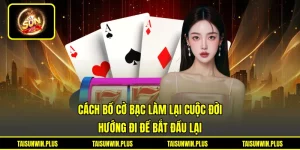 Cách Bồ Cờ Bạc Làm Lại Cuộc Đời - Hướng Đi Để Bắt Đầu Lại
