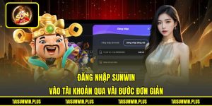 Đăng Nhập SUNWIN - Vào Tài Khoản Qua Vài Bước Đơn Giản