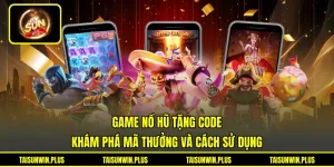 Game Nổ Hũ Tặng Code - Khám Phá Mã Thưởng Và Cách Sử Dụng