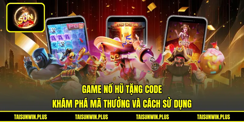 Game Nổ Hũ Tặng Code - Khám Phá Mã Thưởng Và Cách Sử Dụng