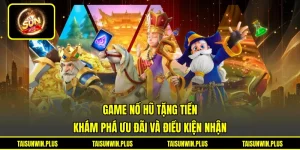 Game Nổ Hũ Tặng Tiền - Khám Phá Ưu Đãi Và Điều Kiện Nhận