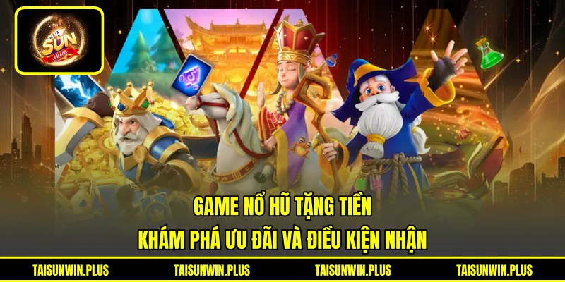 Game Nổ Hũ Tặng Tiền - Khám Phá Ưu Đãi Và Điều Kiện Nhận