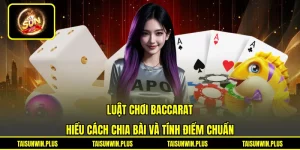 Luật Chơi Baccarat - Hiểu Cách Chia Bài Và Tính Điểm Chuẩn