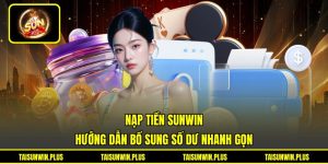 Nạp Tiền SUNWIN - Hướng Dẫn Bổ Sung Số Dư Nhanh Gọn