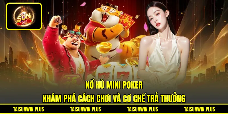 Nổ Hũ Mini Poker - Khám Phá Cách Chơi Và Cơ Chế Trả Thưởng