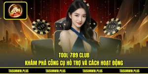 Tool 789 Club - Khám Phá Công Cụ Hỗ Trợ Và Cách Hoạt Động