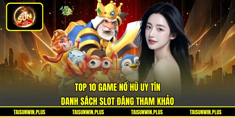 Top 10 Game Nổ Hũ Uy Tín - Danh Sách Slot Đáng Tham Khảo