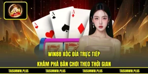 Win88 Xóc Đĩa Trực Tiếp - Khám Phá Bàn Chơi Theo Thời Gian