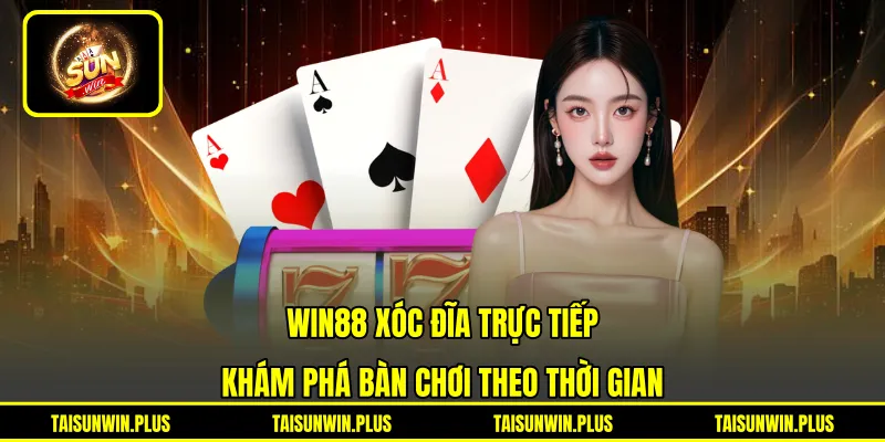 Win88 Xóc Đĩa Trực Tiếp - Khám Phá Bàn Chơi Theo Thời Gian
